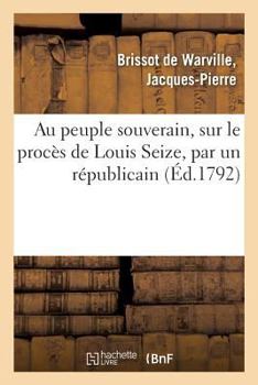 Paperback Au Peuple Souverain, Sur Le Procès de Louis Seize, Par Un Républicain [French] Book
