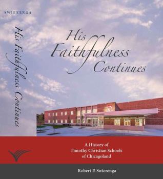 Hardcover His Faithfulness Continues: A History of Timothy Christian Schools of Chicagoland Book