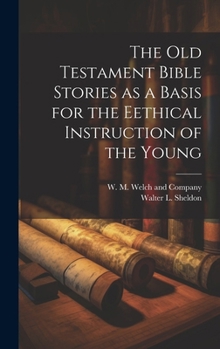 Hardcover The Old Testament Bible Stories as a Basis for the Eethical Instruction of the Young Book