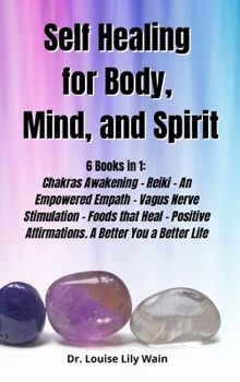 Hardcover Self] ]Healing] ]for] ]Body, ] ]Mind, ] ]and] ] Spirit]: 6 Books in 1: Chakras Awakening - Reiki - An Empowered Empath - Vagus Nerve Stimulation - Foo Book