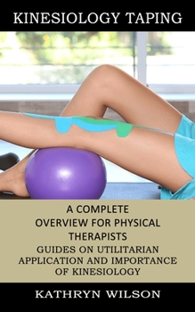 Paperback Kinesiology Taping: A Complete Overview for Physical Therapists (Guides on Utilitarian Application and Importance of Kinesiology) Book