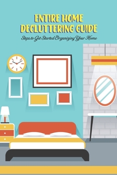 Paperback Entire Home Decluttering Guide: Steps to Get Started Organizing Your Home: Home Decluttering Book