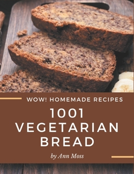 Paperback Wow! 1001 Homemade Vegetarian Bread Recipes: A Homemade Vegetarian Bread Cookbook for Your Gathering Book