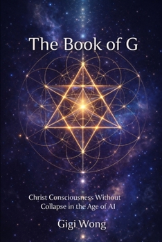 The Book of G: Christ Consciousness Without Collapse in the Age of Ai