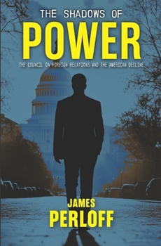 Paperback The Shadows of Power: The Council on Foreign Relations And The American Decline Book
