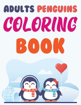 Adults Penguins Coloring Book: Penguin Kids Coloring Book, Penguin Coloring Book For Kids
