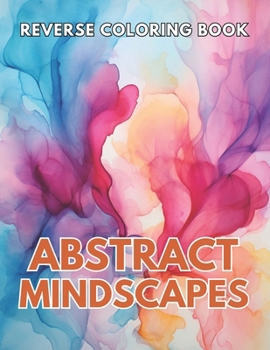 Paperback Abstract Mindscapes Reverse Coloring Book: New and Exciting Designs, Begin Your Journey Into Creativity Book