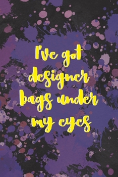 I've Got Designer Bags Under My Eyes: Notebook Journal Composition Blank Lined Diary Notepad 120 Pages Paperback Purple Pincels Graphic Desing