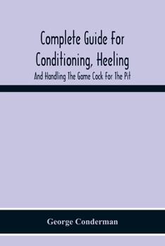 Paperback Complete Guide For Conditioning, Heeling, And Handling The Game Cock For The Pit Book