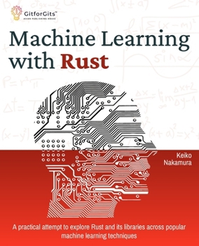Paperback Machine Learning with Rust: A practical attempt to explore Rust and its libraries across popular machine learning techniques Book