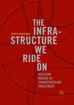 Paperback The Infrastructure We Ride on: Decision Making in Transportation Investment Book