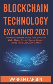 Hardcover Blockchain Technology Explained 2021: The Ultimate Beginner's Guide About Blockchain Wallet, Mining, Bitcoin, Ethereum, Litecoin, Monero, Ripple, Dash Book
