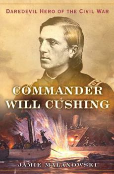 Hardcover Commander Will Cushing: Daredevil Hero of the Civil War Book