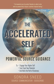 Paperback The Accelerated Self: Powerful Source Guidance to Engage Your Higher Self, Fast-track Your Potential, and Walk the Path of Greatness Book