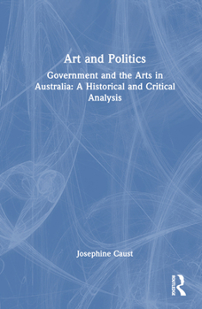 Hardcover Art and Politics: Government and the Arts in Australia: A Historical and Critical Analysis Book