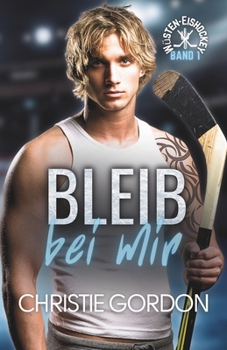 Bleib bei mir: Eine schwule Eishockey Romanze (Wüsten-Eishockey) (German Edition)