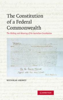 Hardcover The Constitution of a Federal Commonwealth: The Making and Meaning of the Australian Constitution Book