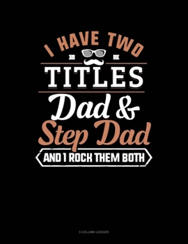Paperback I Have Two Titles Dad And Step Dad And I Rock Them Both: 5 Column Ledger Book