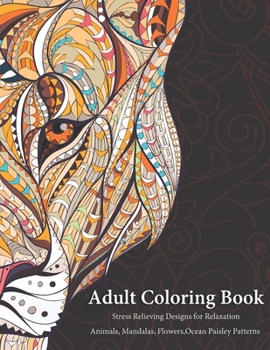 Adult Coloring Book: New Coloring Book for Adults in book have Animals, Mandalas, Flowers, Ocean Paisley Patterns and so much more Size 8.5 x 11 for ... for Relaxation
