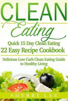 Paperback Clean Eating: Quick 15 Day Clean Eating Easy Recipe Cookbook: Delicious Low Carb Clean Eating Guide to Healthy Living Book