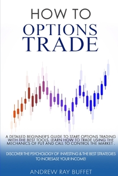 How To Options Trade: A Detailed Beginner's Guide for a Novice Trader to start options trading , learn how to trade options. Discover the Psychology & the Best Strategies to Incresase your Income.
