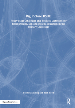 Hardcover Big Picture Rshe: Ready-Made Analogies and Practical Activities for Relationships, Sex and Health Education in the Primary Classroom Book