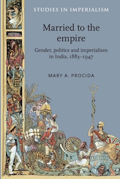 Married to the Empire: Gender, Politics and Imperialism in India, 1883–1947
