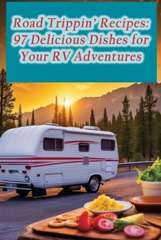 Paperback Road Trippin' Recipes: 97 Delicious Dishes for Your RV Adventures Book