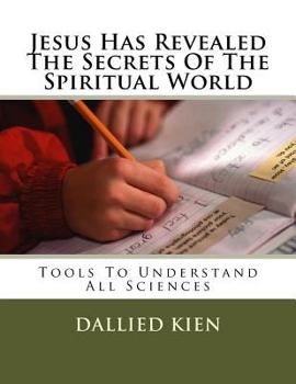 Paperback Jesus Has Revealed The Secrets Of The Spiritual World: Tools To Understand All Sciences Book