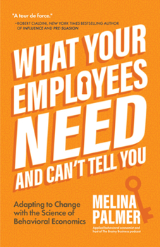 Paperback What Your Employees Need and Can't Tell You: Adapting to Change with the Science of Behavioral Economics (Change Management Book) Book