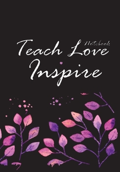 Teach Love Inspire Notebook: A Ruled Notebook /Journal Composition / Teacher Note book / Gifts for Teachers / Lined  paper - 7x10 ,110Page