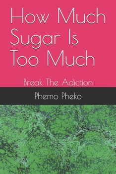 Paperback How Much Sugar Is Too Much: Break The Adiction Book