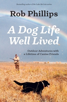 Paperback A Dog Life Well Lived: Outdoor Adventures with a Lifetime of Canine Friends Book