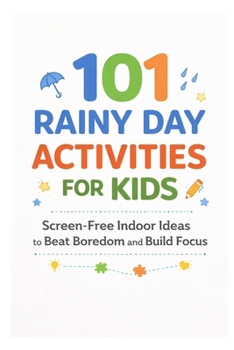 101 Rainy Day Activities for Kids: Screen-Free Indoor Ideas to Beat Boredom and Build Focus (101 Families)