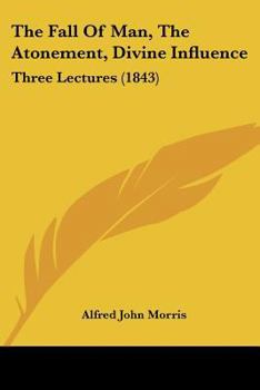 Paperback The Fall Of Man, The Atonement, Divine Influence: Three Lectures (1843) Book