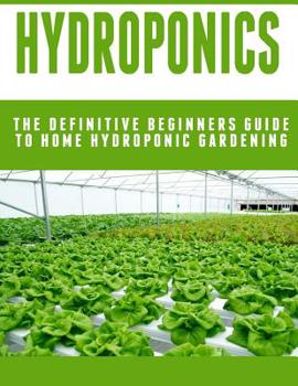Paperback Hydroponics: The Definitive Beginners Guide To Home Hydroponic Gardening Book