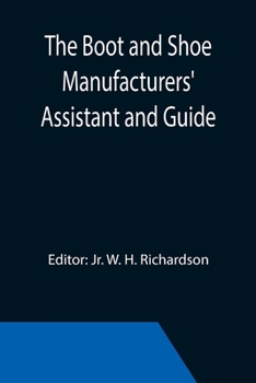 Paperback The Boot and Shoe Manufacturers' Assistant and Guide.; Containing a Brief History of the Trade. History of India-rubber and Gutta-percha, and Their Ap Book