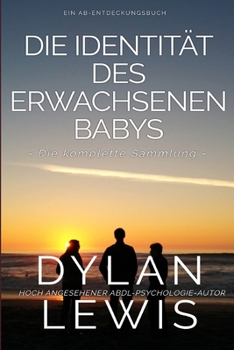 Die Identität des erwachsenen Babys Die komplette Sammlung: Ein ABDL-Psychologiebuch (German Edition)