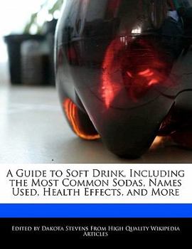 A Guide to Soft Drink, Including the Most Common Sodas, Names Used, Health Effects, and More