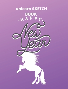 Paperback sketchbook gift unicorn: happy new year: Unicorn Journal and sketchbook gift: Journal and sketchbook for Girls - Composition Size (8.5"x11") Wi Book