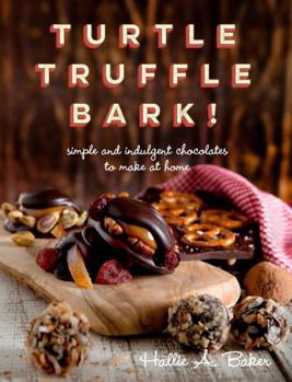 Paperback Turtle, Truffle, Bark: Simple and Indulgent Chocolates to Make at Home Book