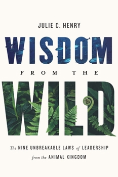 Hardcover Wisdom from the Wild: The Nine Unbreakable Laws of Leadership from the Animal Kingdom Book