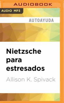 Nietzsche Para Estresados: 99 Píldoras de Filosofía Radical Contra Las Preocupaciones