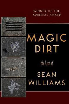 Magic Dirt: The Best of Sean Williams