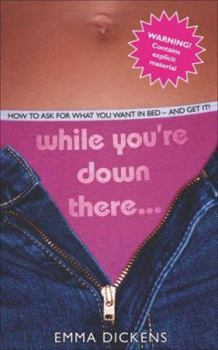 Paperback While You're Down There . . .: How to Ask for What You Want in Bed and Get It! Book