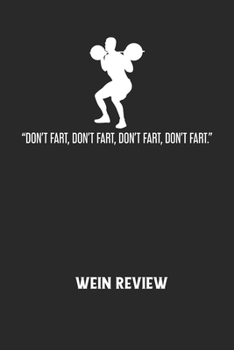 DON'T FART, DON'T FART, DON'T FART, DON'T FART. - Wein Review: Bewerte deine Lieblingsflasche und vergesse niemehr den Namen oder den Jahrgang!