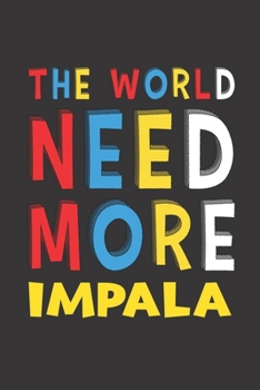 The World Need More Impala: Impala Lovers Funny Gifts Journal Lined Notebook 6x9 120 Pages