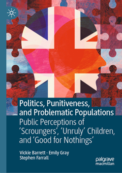 Hardcover Politics, Punitiveness, and Problematic Populations: Public Perceptions of 'Scroungers', 'Unruly' Children, and 'Good for Nothings' Book