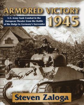 Armored Victory 1945: U.S. Army Tank Combat in the European Theater from the Battle of the Bulge to Germany's Surrender