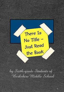 Paperback There Is No Title - Just Read the Book: 149 Stories by Sixth-grade Students of Berkshire Middle School Book